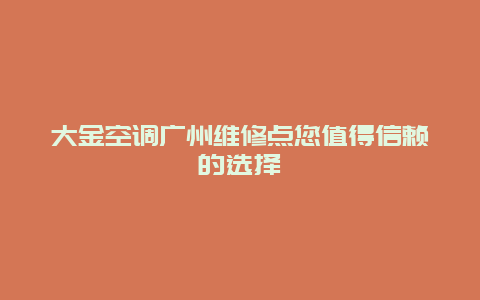 大金空调广州维修点您值得信赖的选择