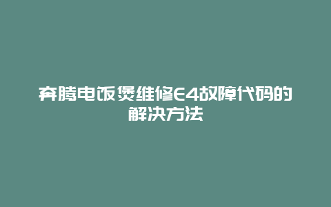 奔腾电饭煲维修E4故障代码的解决方法