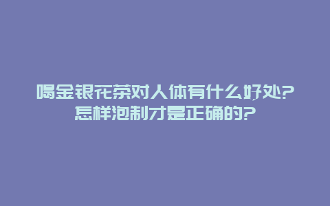 喝金银花茶对人体有什么好处?怎样泡制才是正确的?