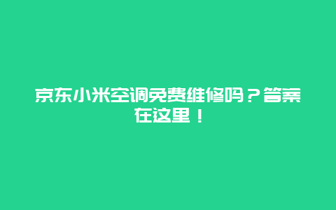 京东小米空调免费维修吗？答案在这里！