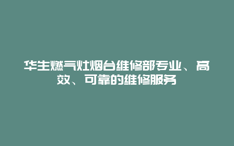 华生燃气灶烟台维修部专业、高效、可靠的维修服务