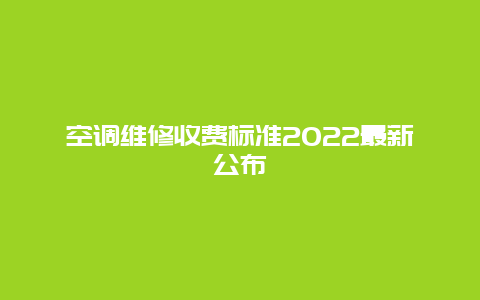 空调维修收费标准2022最新公布