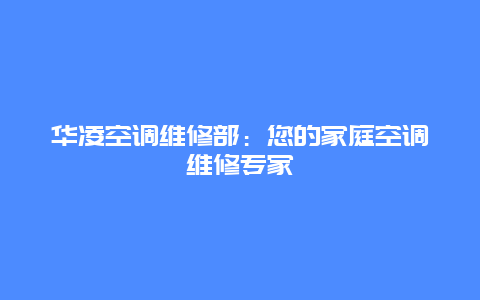 华凌空调维修部：您的家庭空调维修专家