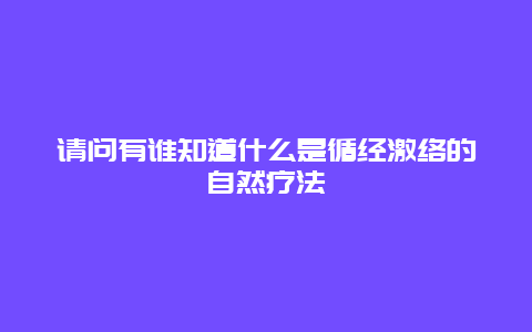 请问有谁知道什么是循经激络的自然疗法