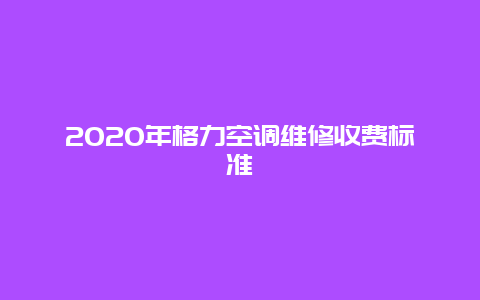 2020年格力空调维修收费标准