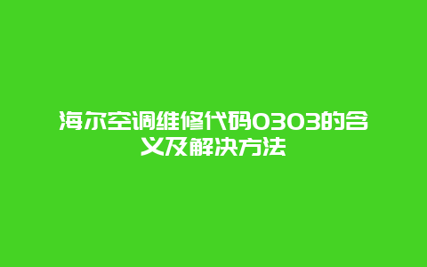 海尔空调维修代码0303的含义及解决方法