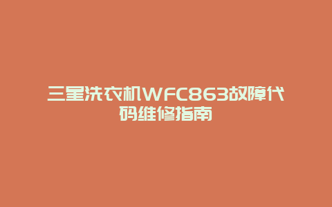 三星洗衣机WFC863故障代码维修指南