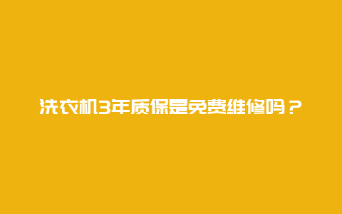 洗衣机3年质保是免费维修吗？