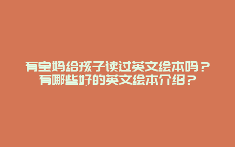 有宝妈给孩子读过英文绘本吗？有哪些好的英文绘本介绍？