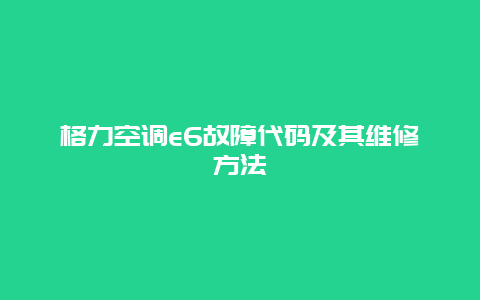 格力空调e6故障代码及其维修方法