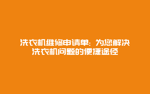 洗衣机维修申请单: 为您解决洗衣机问题的便捷途径