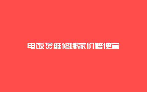 电饭煲维修哪家价格便宜