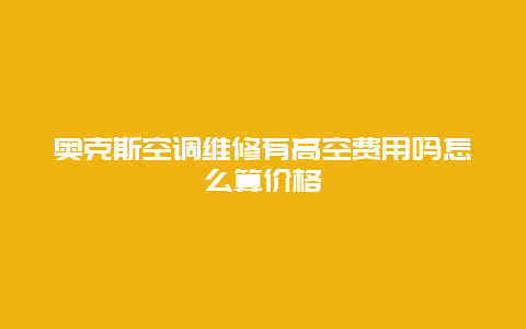 奥克斯空调维修有高空费用吗怎么算价格