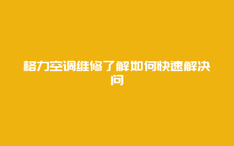 格力空调维修了解如何快速解决问