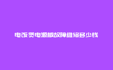 电饭煲电源板故障维修多少钱