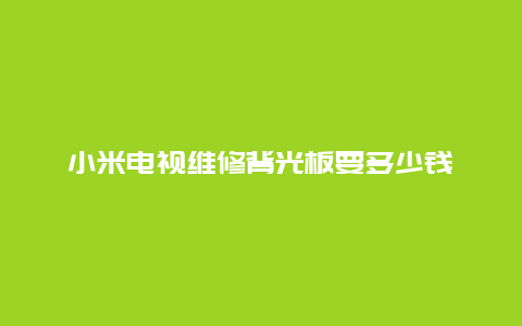 小米电视维修背光板要多少钱