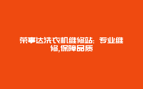 荣事达洗衣机维修站: 专业维修,保障品质