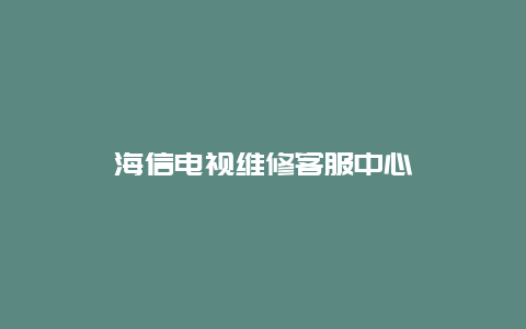 海信电视维修客服中心