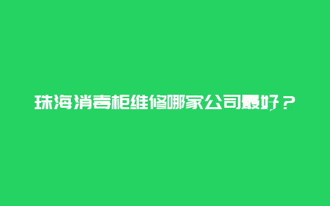 珠海消毒柜维修哪家公司最好？