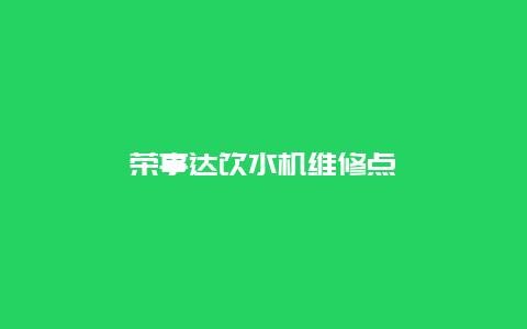 荣事达饮水机维修点