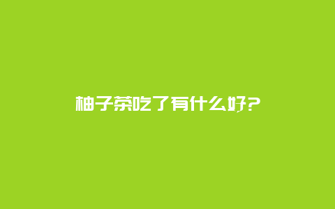 柚子茶吃了有什么好?