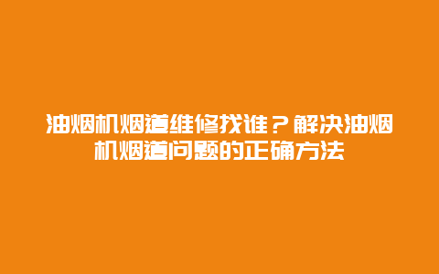 油烟机烟道维修找谁？解决油烟机烟道问题的正确方法