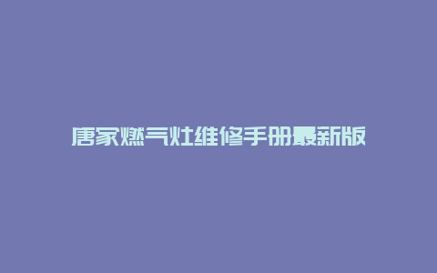 唐家燃气灶维修手册最新版