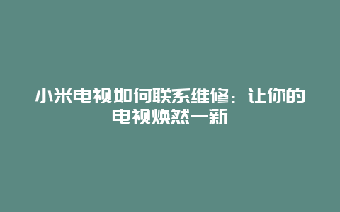 小米电视如何联系维修：让你的电视焕然一新