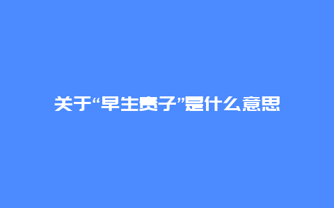 关于“早生贵子”是什么意思