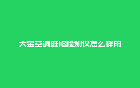 大金空调维修检测仪怎么样用