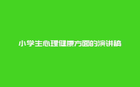 小学生心理健康方面的演讲稿