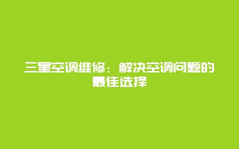 三星空调维修：解决空调问题的最佳选择