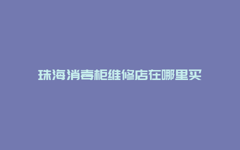 珠海消毒柜维修店在哪里买