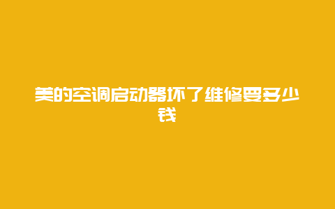 美的空调启动器坏了维修要多少钱