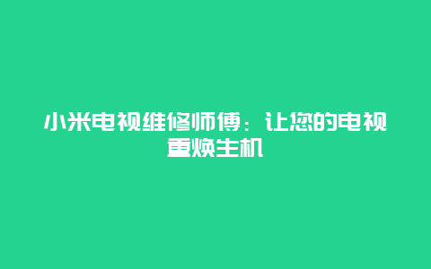 小米电视维修师傅：让您的电视重焕生机