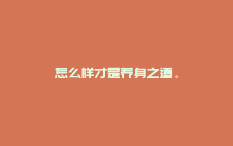 怎么样才是养身之道。