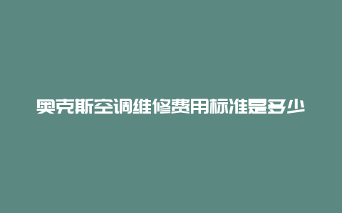 奥克斯空调维修费用标准是多少