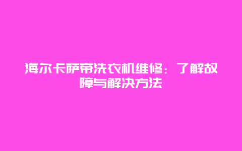 海尔卡萨帝洗衣机维修：了解故障与解决方法