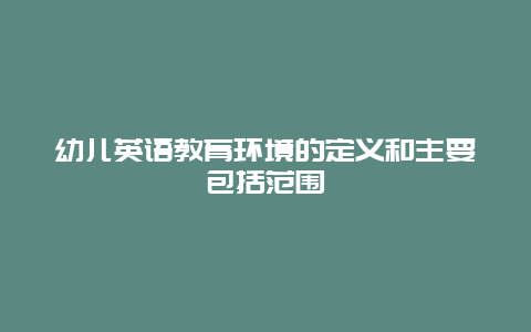 幼儿英语教育环境的定义和主要包括范围