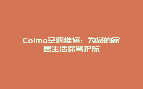 Colmo空调维修：为您的家居生活保驾护航