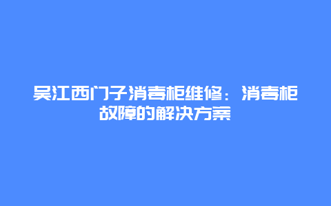 吴江西门子消毒柜维修：消毒柜故障的解决方案