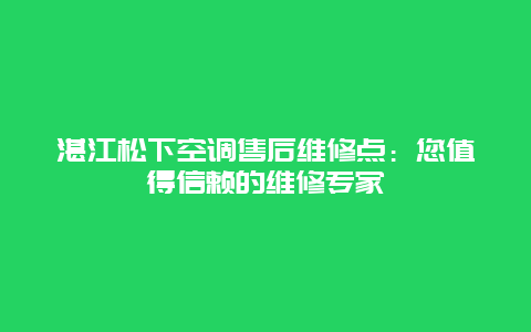 湛江松下空调售后维修点：您值得信赖的维修专家