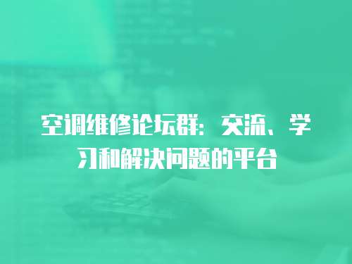 空调维修论坛群：交流、学习和解决问题的平台