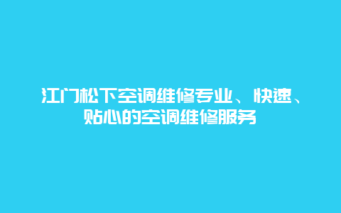 江门松下空调维修专业、快速、贴心的空调维修服务