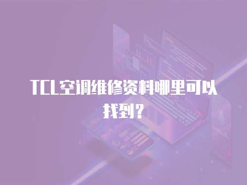 TCL空调维修资料哪里可以找到？