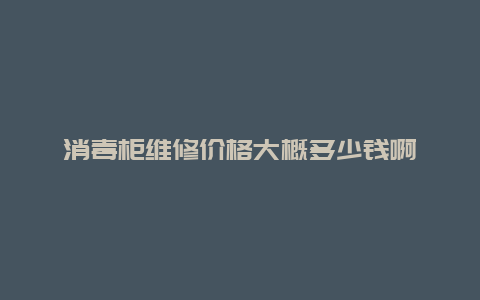 消毒柜维修价格大概多少钱啊