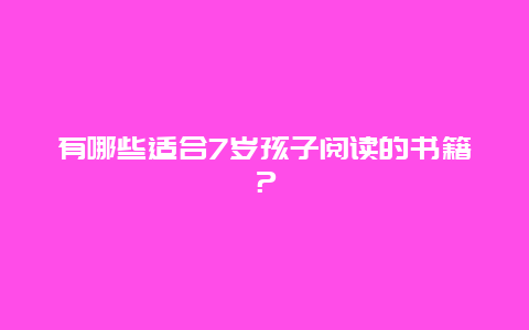 有哪些适合7岁孩子阅读的书籍？