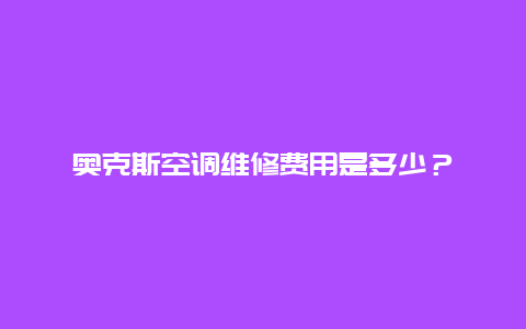 奥克斯空调维修费用是多少？