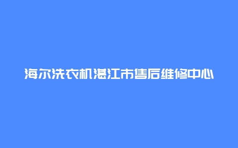 海尔洗衣机湛江市售后维修中心