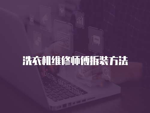 洗衣机维修师傅拆装方法